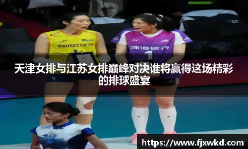 天津女排与江苏女排巅峰对决谁将赢得这场精彩的排球盛宴