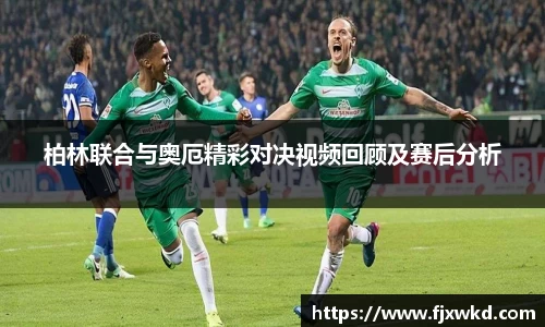 柏林联合与奥厄精彩对决视频回顾及赛后分析